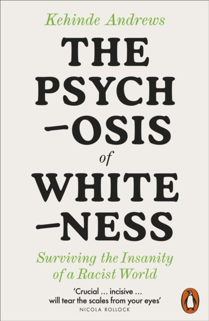 Kehinde Andrews - Psychosis of Whiteness : Surviving the Insanity of a