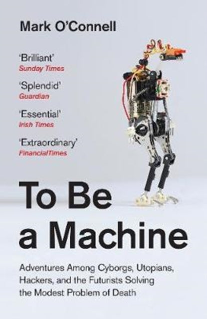 Mark O'Connell - To Be a Machine : Adventures Among Cyborgs, Utopi