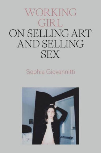 Sophia Giovannitti - Working Girl : On Selling Art and Selling Sex - H