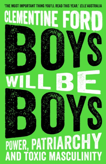 Clementine Ford - Boys Will Be Boys : Power, Patriarchy and Toxic Masc