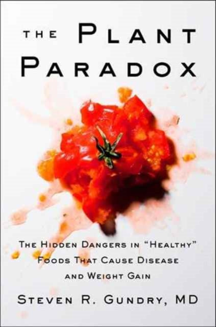Steven R. M.D. Gundr - Plant Paradox : The Hidden Dangers in "Healthy"