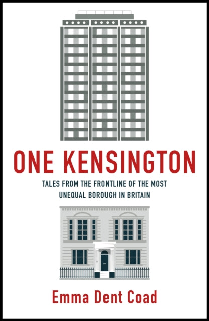 Emma Dent Coad - One Kensington : Tales from the Frontline of the Most