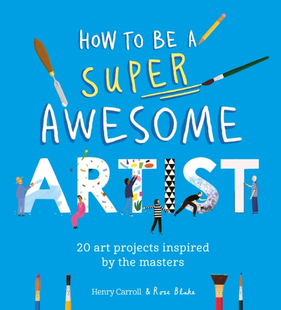 Henry Carroll - How to Be a Super Awesome Artist : 20 art projects ins