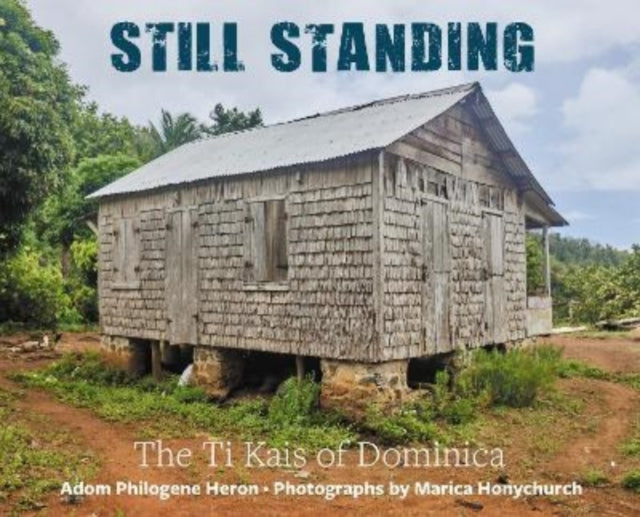 Adom Philogene Heron - Still Standing : The Ti Kais of Dominica - Pape