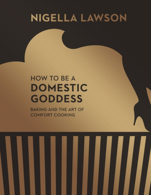 Nigella Lawson - How To Be A Domestic Goddess : Baking and the Art of