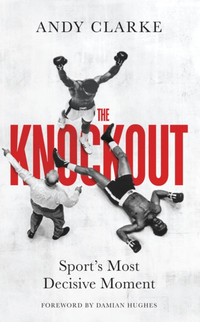 Andy Clarke - Knockout : Sport's Most Decisive Moment - Hardback