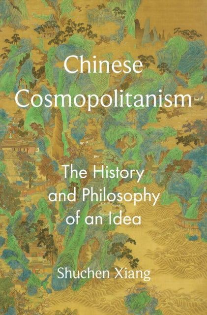 Shuchen Xiang - Chinese Cosmopolitanism : The History and Philosophy o