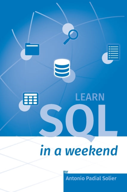 Padial Solier - Learn SQL in a weekend The definitive guide for creat