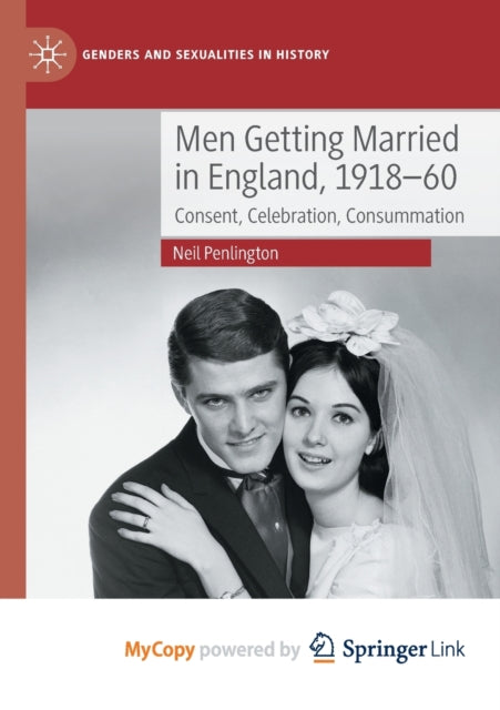 Penlington - Men Getting Married in England, 1918-60 : Consent, Celebr