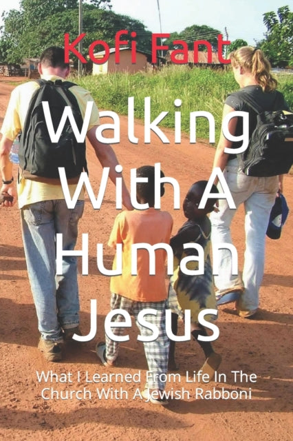 Fant - Walking With A Human Jesus What I Learned From Life In The Chu