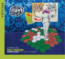 Paul Pankert: Connected - Compositions With Live Electronics - CD