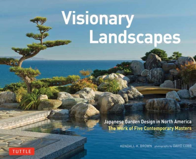 Kendall H. Brown - Visionary Landscapes : Japanese Garden Design in No