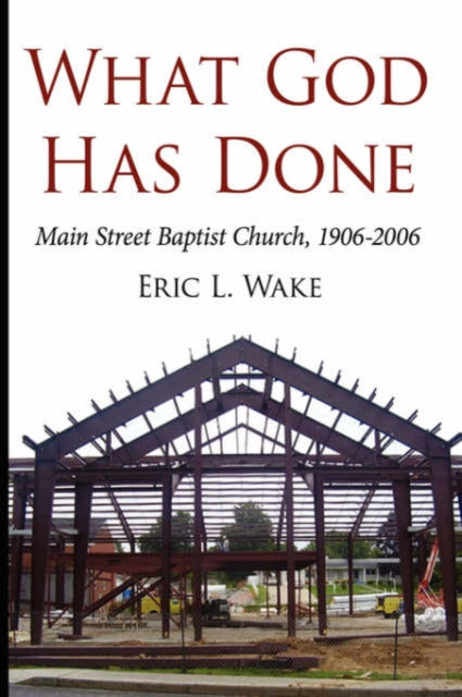 Wak - What God Has Done Main Street Baptist Church, 1906-2006 - New p