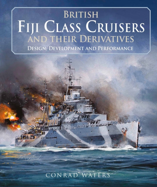 Conrad Waters - British Fiji Class Cruisers and their Derivatives - Ne