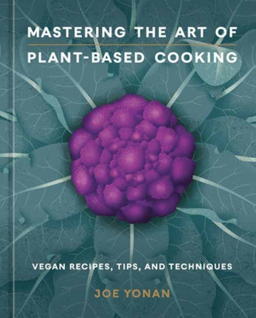 Joe Yonan - Mastering the Art of Plant-Based Cooking : Vegan Recipes,