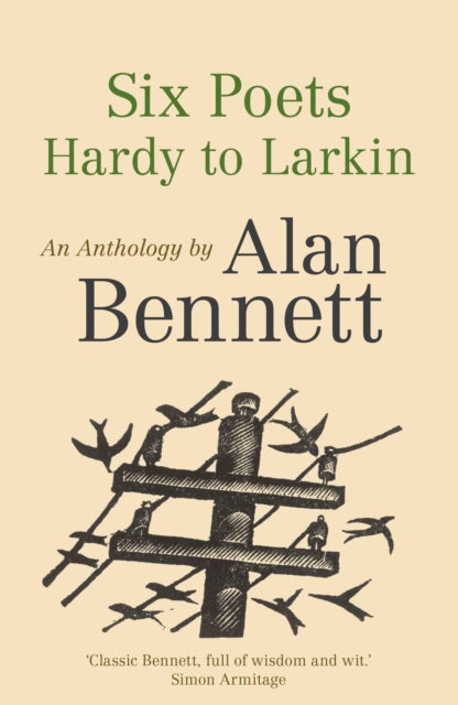 Alan Bennett - Six Poets: Hardy to Larkin : An Anthology by - Paperbac