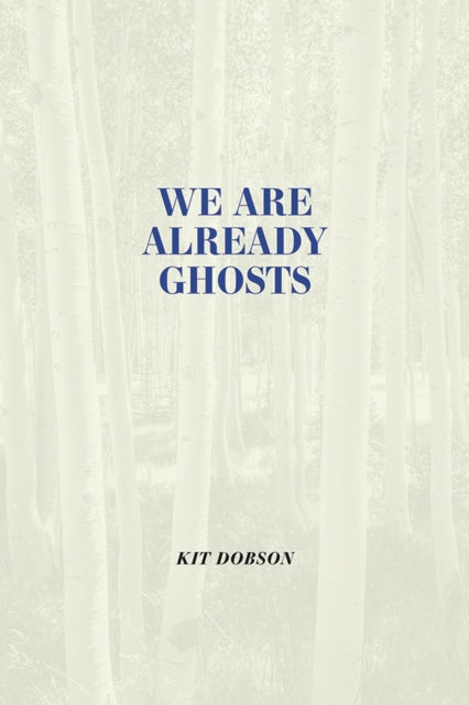 Kit Dobson - We are Already Ghosts - Hardback