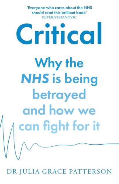 Dr Julia Grace Patte - Critical : Why the NHS is Being Betrayed and Ho