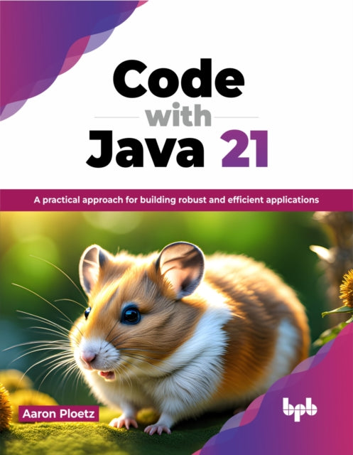 Aaron Ploetz - Code with Java 21 : A practical approach for building r