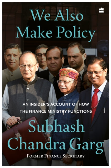 Subhash Chandra Garg - We Also Make Policy : An Insider's Account