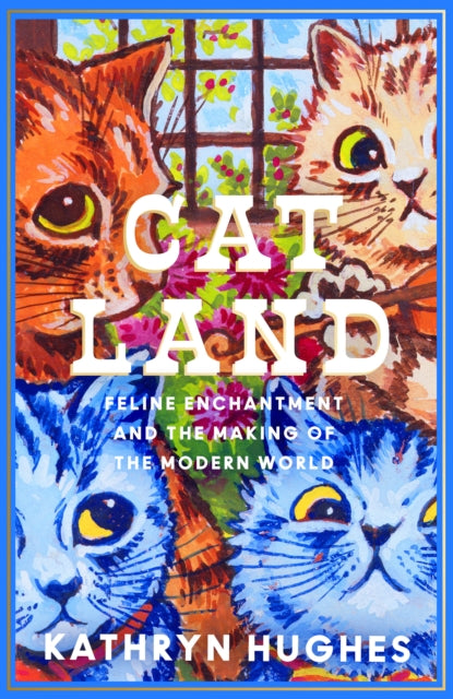 Kathryn Hughes - Catland : Feline Enchantment and the Making of the Mo