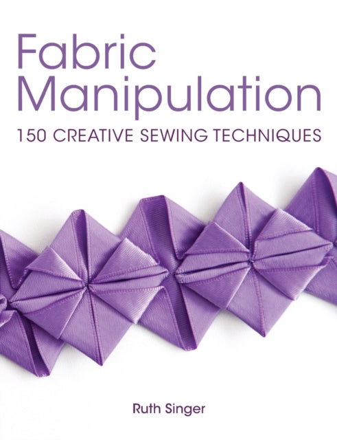 Fabric Manipulation : 150 Creative Sewing Techniques - Paperback
