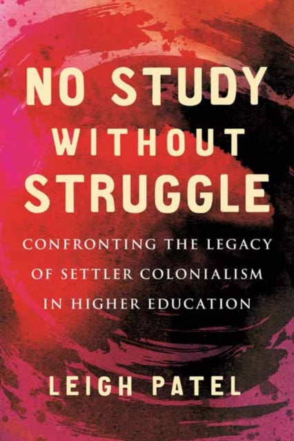 Leigh Patel - No Study Without Struggle : Confronting Settler Colonial