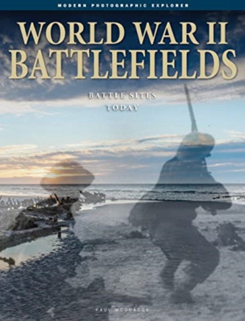 Paul Woodadge - World War II Battlefields : Battle Sites Today - Hardb