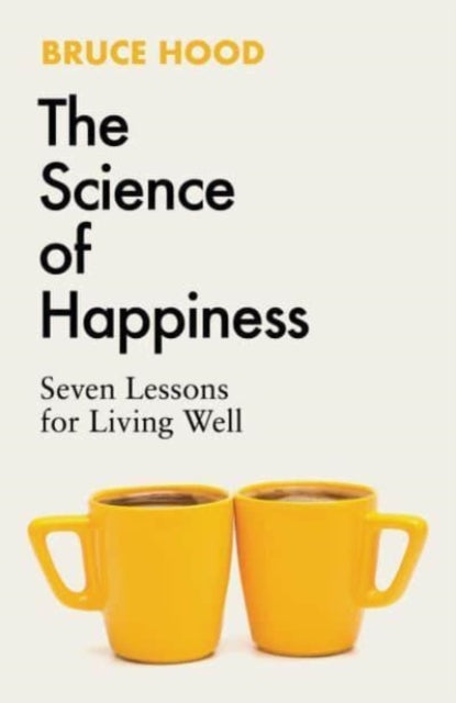 Bruce Hood - Science of Happiness : Seven Lessons for Living Well - Ha