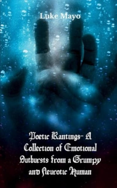 Mayo - Poetic Rantings- A Collection of Emotional Outbursts from a Gru