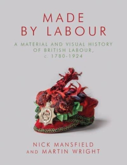 Martin Wright - Made by Labour : A Material and Visual History of Brit