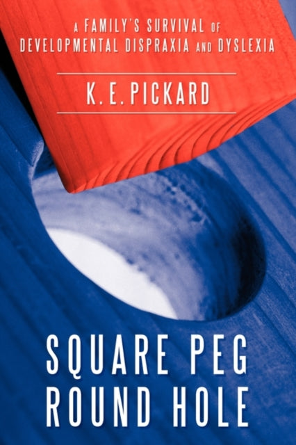 Pickard - Square Peg Round Hole: A Family's Survival of Developmental