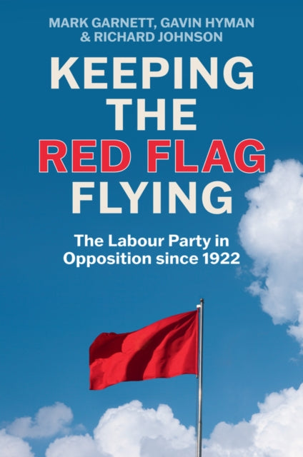 Richard Johnson - Keeping the Red Flag Flying : The Labour Party in Op