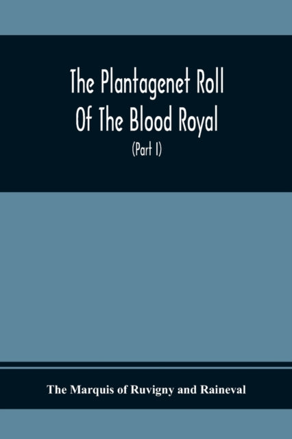 Marquis of Ruvigny a - Plantagenet Roll Of Blood Royal, Being A Compl