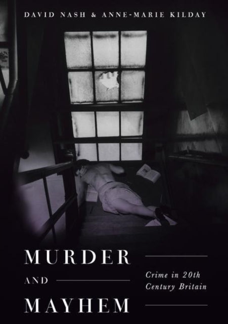 Anne-Marie Kilday - Murder and Mayhem : Crime in Twentieth-Century Bri