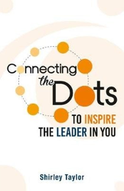 Shirley Taylor - Connecting the Dots : To Inspire the Leader in You -