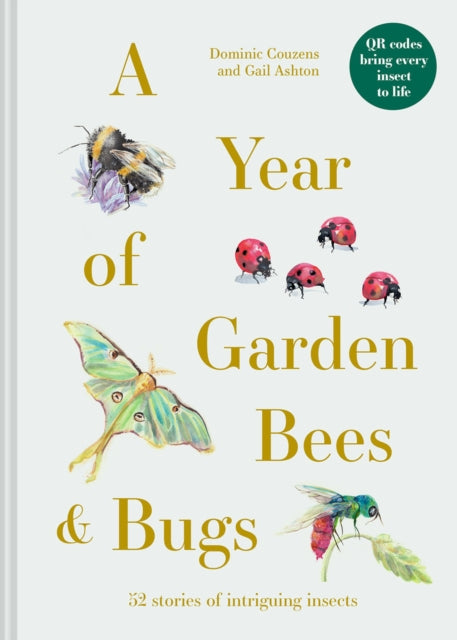 Gail Ashton - A Year of Garden Bees and Bugs : 52 stories of intriguin