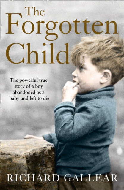 Richard Gallear - Forgotten Child : The Powerful True Story of a Boy A