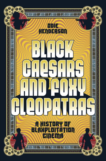 Odie Henderson - Black Caesars and Foxy Cleopatras : A History of Blax
