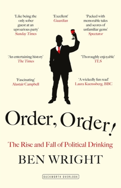 Ben Wright - Order, Order! : The Rise and Fall of Political Drinking -