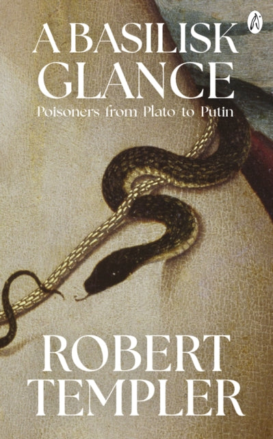 Robert Templer - A Basilisk Glance : Poisoners from Plato to Putin - N