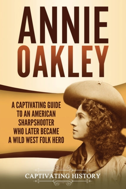 History - Annie Oakley A Guide to an American Sharpshooter Who Later