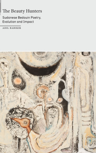 Adil Babikir - Beauty Hunters : Sudanese Bedouin Poetry, Evolution and