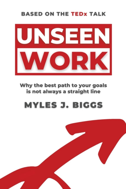Biggs - Unseen Work Why the best path to your goals is not always a s