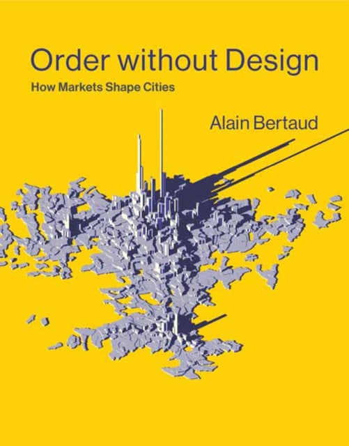 Alain Bertaud - Order without Design : How Markets Shape Cities - New