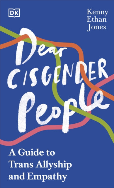 Kenny Ethan Jones - Dear Cisgender People : A Guide to Trans Allyship