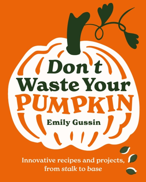 Emily Gussin - Don't Waste Your Pumpkin : Innovative recipes and p