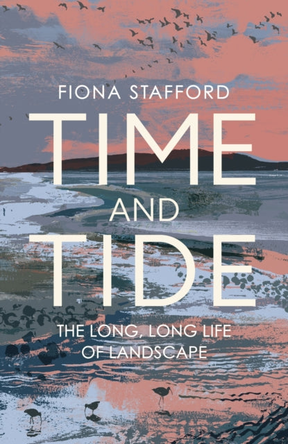 Fiona Stafford - Time and Tide The Long, Long Life of Landscape - N