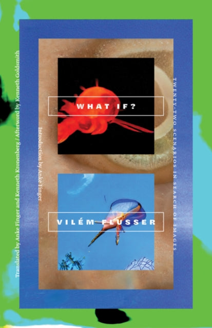 Vilem Flusser - What If? : Twenty-Two Scenarios in Search of Images -