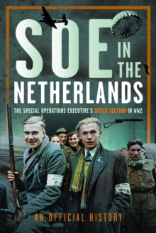 An Official History - SOE in The Netherlands : The Special Operations